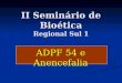 II Seminário de Bioética Regional Sul 1 ADPF 54 e Anencefalia
