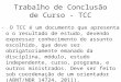 Trabalho de Conclusão de Curso - TCC - O TCC é um documento que apresenta o o resultado de estudo, devendo expressar conhecimento do assunto escolhido,
