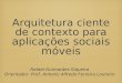 Arquitetura ciente de contexto para aplicações sociais móveis Rafael Guimarães Siqueira Orientador: Prof. Antonio Alfredo Ferreira Loureiro
