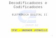 1 Decodificadores e Codificadores ELETRÔNICA DIGITAL II IFSC – UNIDADE JOINVILLE