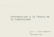 Introducción a la Teoría de la Complejidad Ph.D. J. Javier Prudencio M. Septiembre 2012