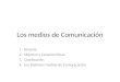 Los medios de Comunicación 1. Historia 2. Objetivo y Características 3. Clasificación 4. Los Distintos medios de Comunicación