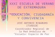 XXXI ESCUELA DE VERANO DE EXTREMADURA EDUCACIÓN, CIUDADANÍA Y CONVIVENCIA JOSÉ ANTONIO BINABURO ITURBIDE Coordinador Regional de la Red Andaluza de Escuela: