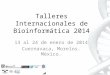 Talleres Internacionales de Bioinformática 2014 13 al 24 de enero de 2014 Cuernavaca, Morelos. México