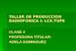 TALLER DE PRODUCCION RADIOFONICA I: LCS.TUPE CLASE 4 PROFESORA TITULAR: ADELA DOMINGUEZ