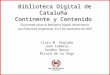 Biblioteca Digital de Cataluña Continente y Contenido 5a Jornada sobre la Biblioteca Digital Universitaria Los Polvorines (Argentina), 8 y 9 de noviembre