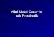 2. Alloi Metal-Ceramic Utk Prosthetik 2011 IBKG I