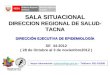SALA SITUACIONAL DIRECCION REGIONAL DE SALUD- TACNA SE 44-2012 ( 28 de Octubre al 3 de noviembre2012 ) Mayor información: epitacna@dge.gob.pe – Teléfono: