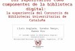 Los repositorios como componentes de la biblioteca digital: la experiencia del Consorcio de Bibliotecas Universitarias de Cataluña Lluís Anglada, Sandra