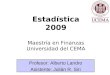 Estadística 2009 Maestría en Finanzas Universidad del CEMA Profesor: Alberto Landro Asistente: Julián R. Siri