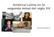 América Latina en la segunda mitad del siglo XX Gonzalo Rojas P