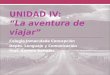 UNIDAD IV: La aventura de viajar Colegio Inmaculada Concepción Depto. Lenguaje y Comunicación Prof. Daniela Barrales