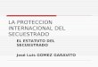LA PROTECCION INTERNACIONAL DEL SECUESTRADO EL ESTATUTO DEL SECUESTRADO José Luis GOMEZ GARAVITO