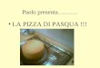 Paolo presenta………. LA PIZZA DI PASQUA !!! INGREDIENTI FARINA LIEVITOUOVA ZUCCHERO OLIO DI GIRASOLE SALE GRANA PECORINO ROMANO +…Latte +…margarina