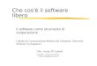 Copyleft - Arturo Di Corinto - a.dicorinto@uniroma1.it Che cos'è il software libero Il software come strumento di cooperazione Cattedra di Comunicazione