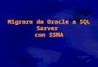 Migrare da Oracle a SQL Server con SSMA Agenda La migrazione di database Perché migrare Le parti coinvolte Sfide, criticità e rischi di una migrazione