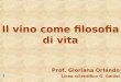 Il vino come filosofia di vita Prof. Gloriana Orlando Liceo scientifico G. Galilei