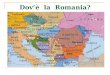 Dovè la Romania?. Carta di identità POPOLAZIONE: 22.500.000 (Italia 60,5 milioni) ESTENSIONE: 238.391 km quadrati ( poco più di due terzi della superficie