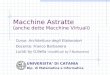 Macchine Astratte Corso: Architettura degli Elaboratori Docente: Franco Barbanera Lucidi by G.Bella (modificati by F.Barbanera) UNIVERSITA DI CATANIA Dip