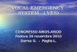 VOCAL EMERGENCY SYSTEM ( VES) CONGRESSO AINOS-AISOD Padova 20 novembre 2010 Damia G. - Paglia L
