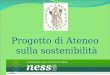 1 Progetto di Ateneo sulla sostenibilità. Progetto di Ateneo sulla sostenibilità: Premesse: A) LUniversità di Siena, un centro di eccellenza sulla sostenibilità: