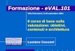 Formazione - eVAL.101 Il corso di base sulla valutazione: obiettivi, contenuti e architettura Villa Falconieri, 9-10 settembre 2004 Luciano Cecconi