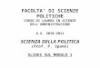 FACOLTA DI SCIENZE POLITICHE CORSO DI LAUREA IN SCIENZE DELLAMMINISTRAZIONE A.A. 2010-2011 SCIENZA DELLA POLITICA (Prof. P. Spanò) SLIDES SUL MODULO 1