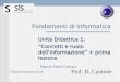 Fondamenti di Informatica Unità Didattica 1: Concetti e ruolo dellInformazione + prima lezione Classe di concorso 42 A Prof. D. Cantone Espone Fabio Cantaro