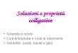 Solvente e soluto Concentrazione e modi di esprimerla Solubilità (solidi, liquidi e gas) Soluzioni e proprietà colligative