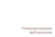 Finanziarizzazione delleconomia. «Il ruolo crescente dei moventi finanziari, dei mercati finanziari, degli attori finanziari e delle istituzioni finanziarie