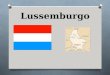 Lussemburgo. Dati generali O Superficie: 2.586 km² O Popolazione: 472.649 ab. O Capitale: Lussemburgo O Forma di governo: Monarchia costituzionale O Lingue: