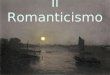 Il Romanticismo. tensione struggente verso linfinito, lassoluto, la totalità streben luomo è un eterno viandante, un inquieto ricercatore