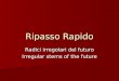 Ripasso Rapido Radici irregolari del futuro Irregular stems of the future