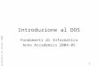 1 © Politecnico di Torino, 2004 Introduzione al DOS Fondamenti di Informatica Anno Accademico 2004-05