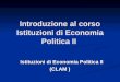 Introduzione al corso Istituzioni di Economia Politica II Istituzioni di Economia Politica II (CLAM )