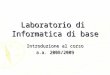 Laboratorio di Informatica di base Introduzione al corso a.a. 2008/2009