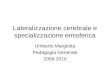 Lateralizzazione cerebrale e specializzazione emisferica Umberto Margiotta Pedagogia Generale 2009-2010