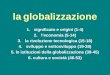 La globalizzazione 1.significato e origini (1-4) 2.leconomia (5-14) 3.la rivoluzione tecnologica (15-18) 4.sviluppo e sottosviluppo (19-38) 5. le istituzioni
