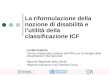La riformulazione della nozione di disabilità e lutilità della classificazione ICF Lucilla Frattura Centro collaboratore italiano dellOMS per la famiglia