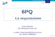 Not legally binding 6PQ La negoziazione Irene Bonetti DG Research-Unit A2 e-mail: Irene.bonetti@cec.eu.int tel: 0032.2.2996534