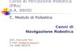Corso di Percezione Robotica (PRo) A.A. 99/00 C. Modulo di Robotica Cenni di Navigazione Robotica Navigazione Robotica Dott. Giancarlo Teti E-mail: teti@arts.sssup.it