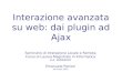 Interazione avanzata su web: dai plugin ad Ajax Seminario di Interazione Locale e Remota Corso di Laurea Magistrale in Informatica A.A. 2009/2010 Emanuele