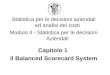 Statistica per le decisioni aziendali ed analisi dei costi Modulo II - Statistica per le decisioni Aziendali Capitolo 1 Il Balanced Scorecard System