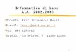 1 Informatica di base A.A. 2002/2003 Docente: Prof. Francesca Rossi E-mail: frossi@math.unipd.itfrossi@math.unipd.it Tel: 049-8275982 Studio: Via Belzoni