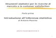 1 Parte prima Introduzione allinferenza statistica di Antonio Mussino antonio.mussino@uniroma1.it Strumenti statistici per le ricerche di mercato e la