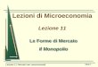 Lezione 11: Mercati non concorrenziali Slide 1 Lezioni di Microeconomia Lezione 11 Le Forme di Mercato Il Monopolio Le Forme di Mercato Il Monopolio