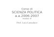 Corso di SCIENZA POLITICA a.a.2006-2007 modulo IV Prof. Luca Lanzalaco