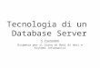 Tecnologia di un Database Server S. Costantini Dispensa per il Corso di Basi di dati e Sistemi Informativi
