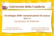 Università della Calabria Prof.ssa Giovannella Greco giovannella.greco@unical.it 0984 831135 Sociologia delle comunicazioni di massa 2012-13 La privacy