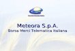 Meteora S.p.A. Borsa Merci Telematica Italiana. Meteora S.p.A. Costituzione Costituzione 26 gennaio 2000 Soci Soci Unioncamere, Unione Regionale Puglia,